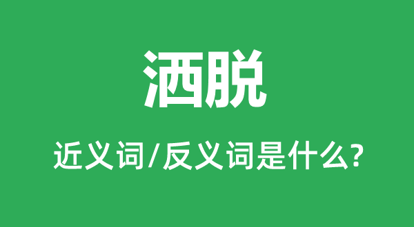 萧洒的近义词和反义词是甚么,萧洒是甚么意义