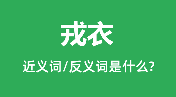 戎服的近义词和反义词是甚么,戎服是甚么意义