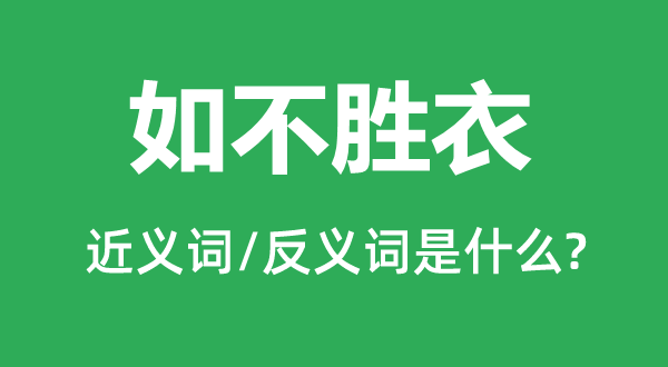 如不胜衣的近义词和反义词是甚么,如不胜衣是甚么意义