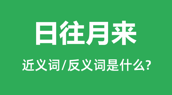 日往月来的近义词和反义词是甚么,日往月来是甚么意义