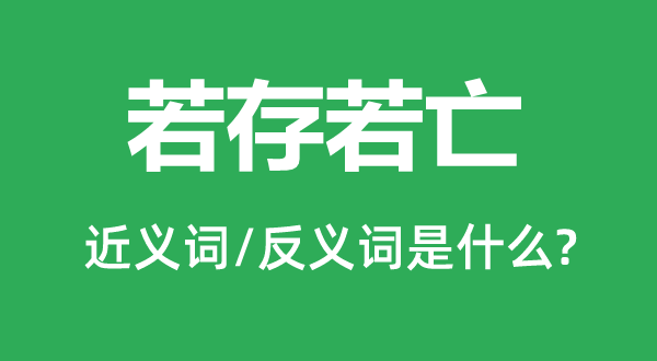 若存若亡的近义词和反义词是甚么,若存若亡是甚么意义