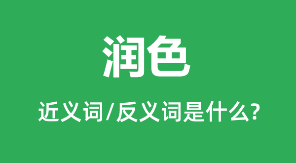 润饰的近义词和反义词是甚么,润饰是甚么意义