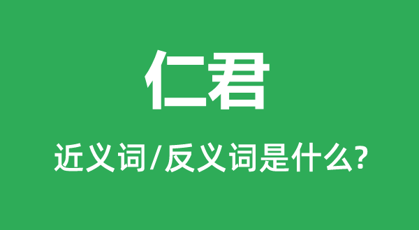 仁君的近义词和反义词是甚么,仁君是甚么意义