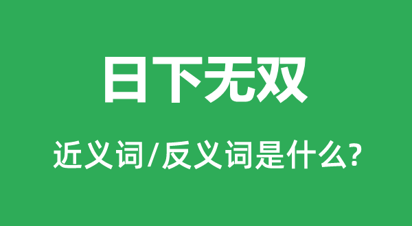 日下无双的近义词和反义词是甚么,日下无双是甚么意义
