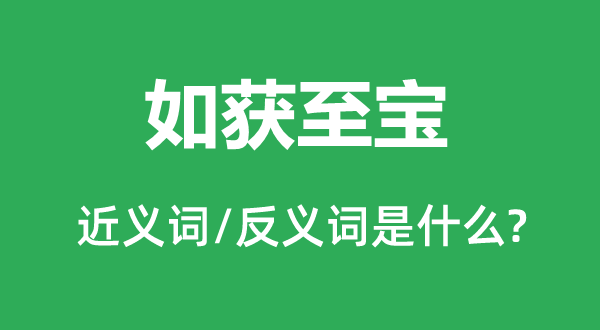 如获珍宝的近义词和反义词是甚么,如获珍宝是甚么意义