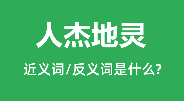 地灵人杰的近义词和反义词是甚么,地灵人杰是甚么意义