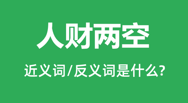 人财两空的近义词和反义词是甚么,人财两空是甚么意义