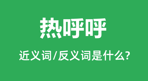 热乎呼的近义词和反义词是甚么,热乎呼是甚么意义