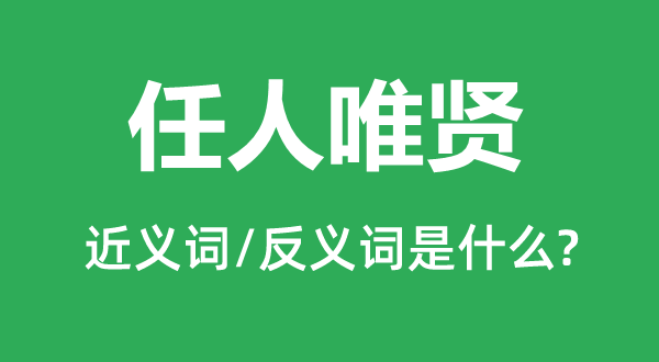 任人唯亲的近义词和反义词是甚么,任人唯亲是甚么意义
