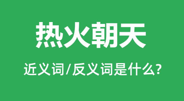如火如荼的近义词和反义词是甚么,如火如荼是甚么意义