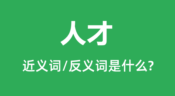 人材的近义词和反义词是甚么,人材是甚么意义