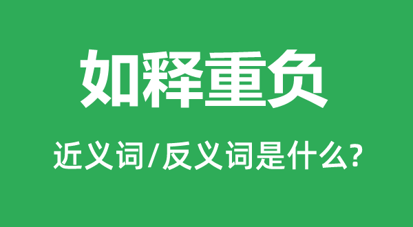 如释重负的近义词和反义词是甚么,如释重负是甚么意义