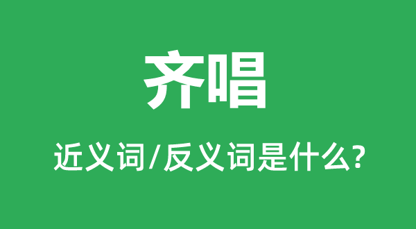 齐唱的近义词和反义词是甚么,齐唱是甚么意义