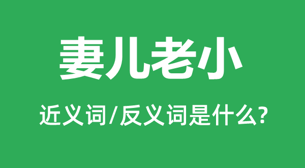 妻儿长幼的近义词和反义词是甚么,妻儿长幼是甚么意义