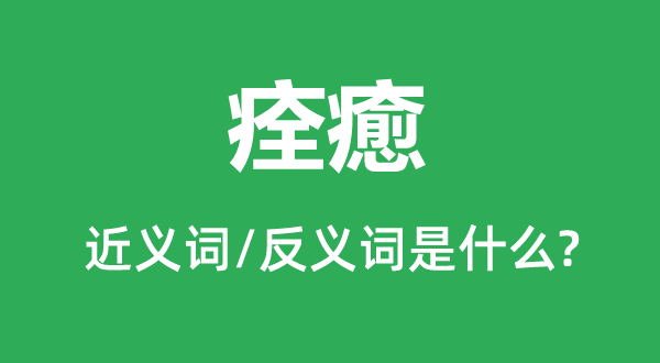 痊癒的近义词和反义词是甚么,痊癒是甚么意义