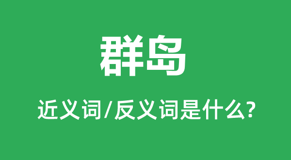 群岛的近义词和反义词是甚么,群岛是甚么意义