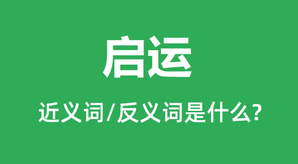启运的近义词和反义词是甚么,启运是甚么意义