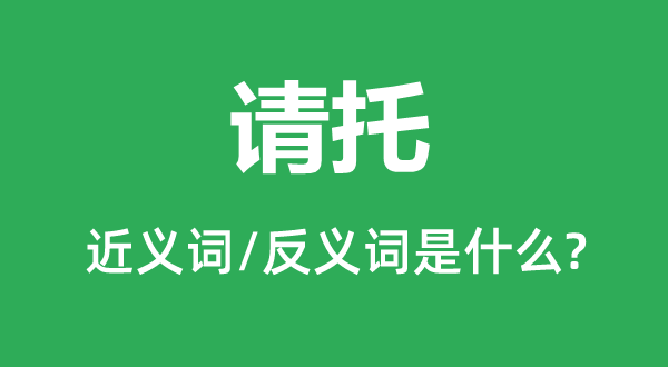 托付的近义词和反义词是甚么,托付是甚么意义