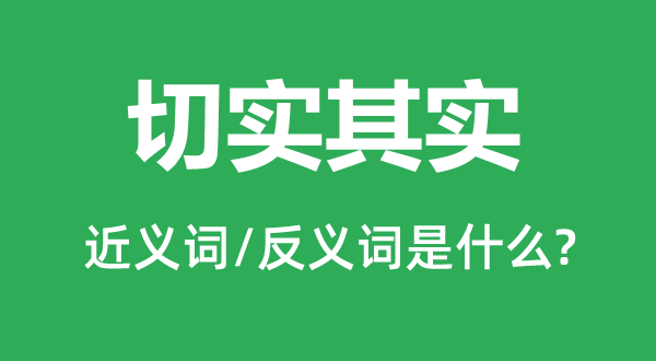 实在实在的近义词和反义词是甚么,实在实在是甚么意义