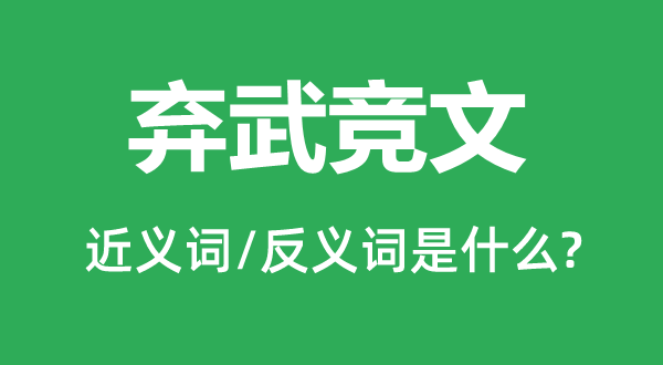 弃武竞文的近义词和反义词是甚么,弃武竞文是甚么意义
