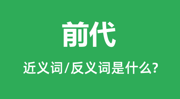 前代的近义词和反义词是甚么,前代是甚么意义