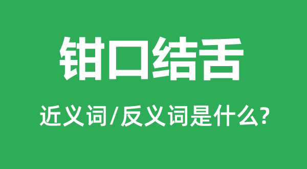 开口结舌的近义词和反义词是甚么,开口结舌是甚么意义