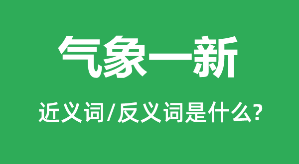 景象形象一新的近义词和反义词是甚么,景象形象一新是甚么意义