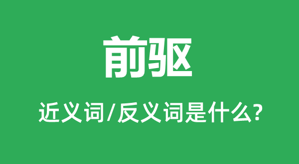 先驱的近义词和反义词是甚么,先驱是甚么意义