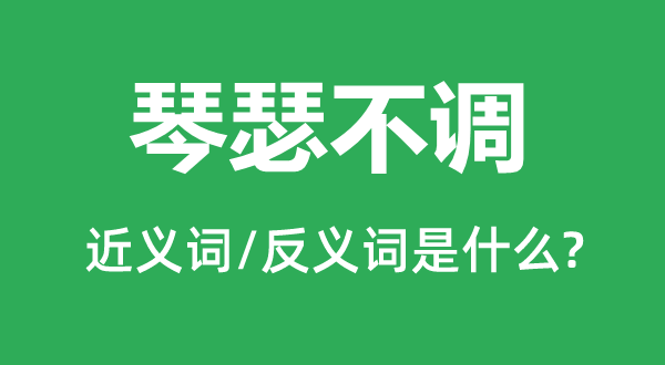 琴瑟不调的近义词和反义词是甚么,琴瑟不调是甚么意义