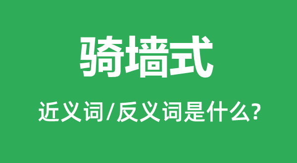 骑墙式的近义词和反义词是甚么,骑墙式是甚么意义