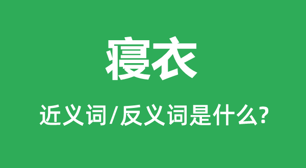 睡衣的近义词和反义词是甚么,睡衣是甚么意义