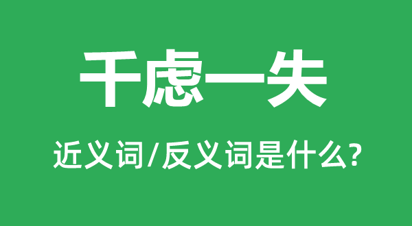 千虑一失的近义词和反义词是甚么,千虑一失是甚么意义