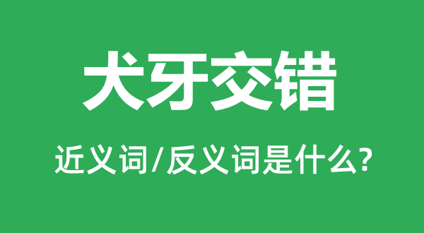 犬牙交织的近义词和反义词是甚么,犬牙交织是甚么意义
