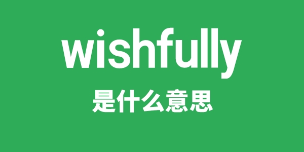 wishfully是甚么意义