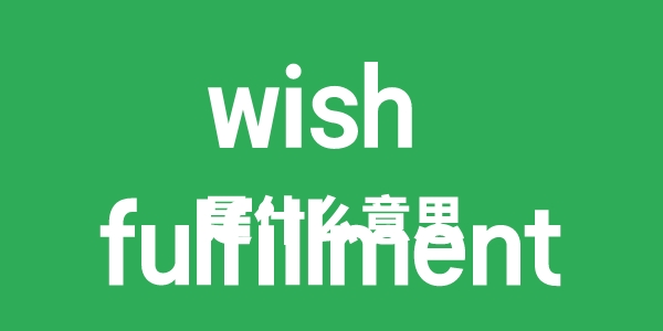 wish fulfillment是甚么意义