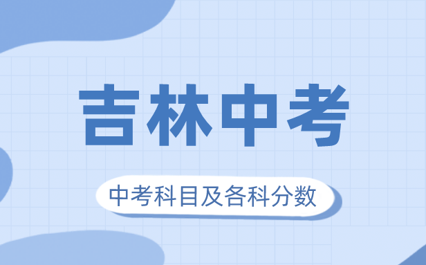 2023年吉林中考满分几多,吉林中考科目及各科分数