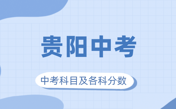 2023年贵阳市中考满分几多,贵阳中考科目及各科分数