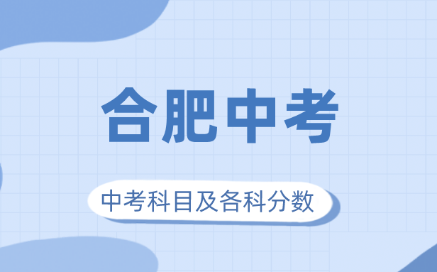 2023年合肥市中考满分几多,合肥中考科目及各科分数
