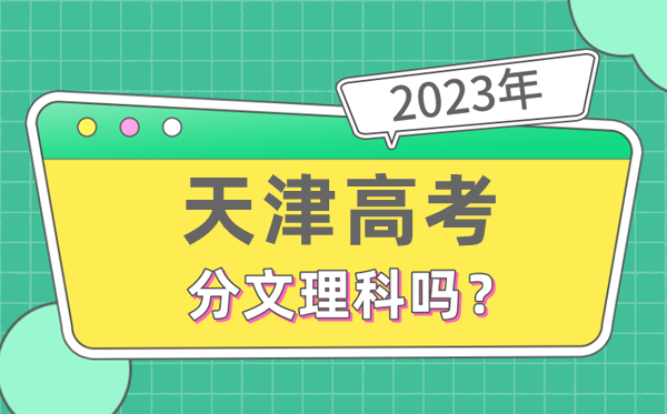 2023年天津高考分文文科吗,是新高考地域吗