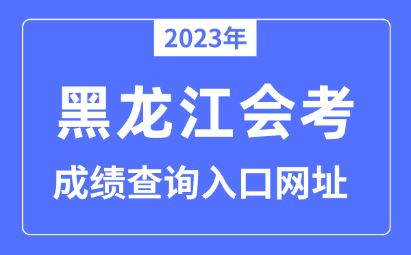 2023年黑龙江会考绩绩查问进口网站(www.lzk.hl.cn/)