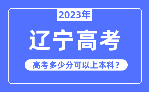 辽宁高考难度大吗,2023年辽宁高考几多分能够上本科