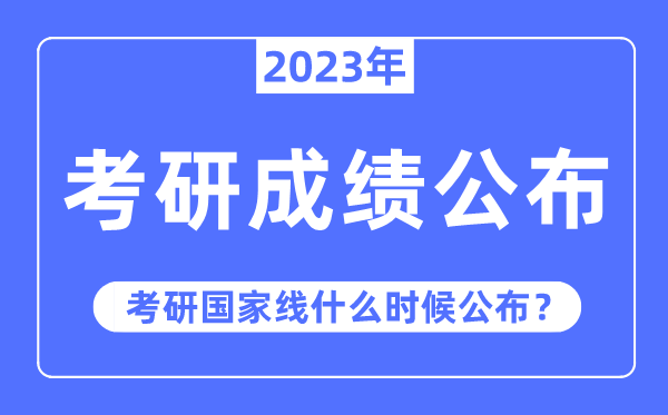 2023年考研成就宣布时辰,考研国度线甚么时辰宣布?