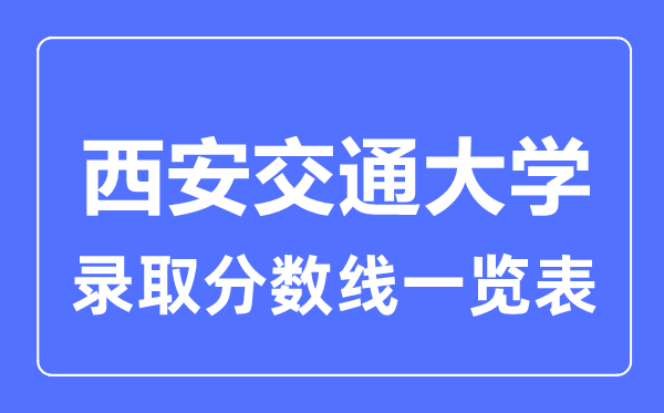 2023年高考几多分能上西安交通大学？附各省登科分数线