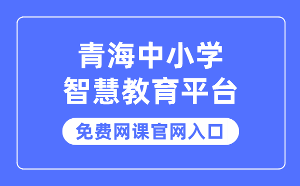青海中小学聪明教导平台收费网课官网进口
