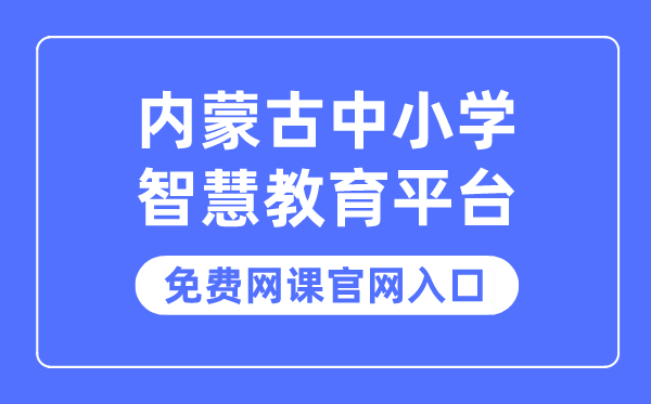 内蒙古中小学聪明教导平台收费网课官网进口