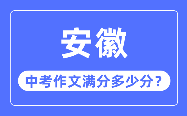 安徽中考作文满分几多分,安徽中考作文评分规范细则