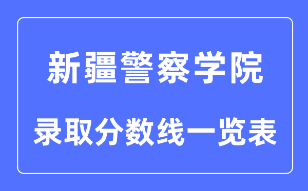 2023年高考几多分能上新疆差人学院？附各省登科分数线