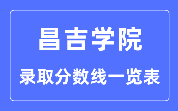 2023年高考几多分能上昌吉学院?附昌吉学院各省登科分数线