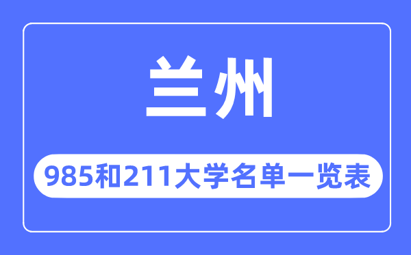 兰州985和211大学有哪些,兰州市985和211大大名单一览表