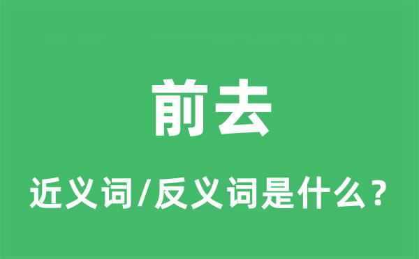 前往的近义词和反义词是甚么,前往是甚么意义